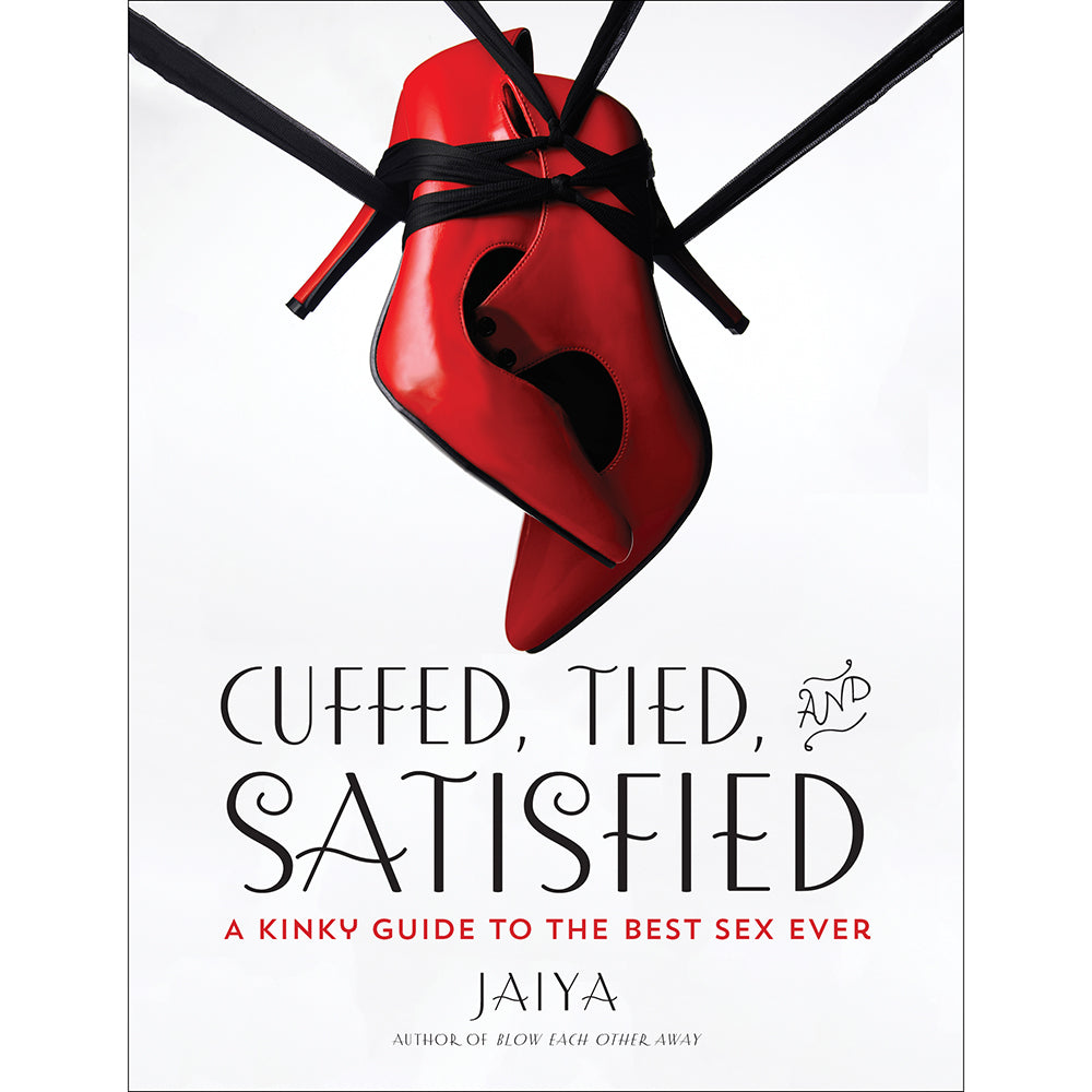 Cuffed, Tied and Satisfied: A Kinky Guide to the Best Sex Ever - Not Very Vanilla