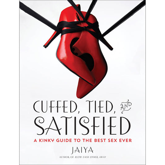 Cuffed, Tied and Satisfied: A Kinky Guide to the Best Sex Ever - Not Very Vanilla