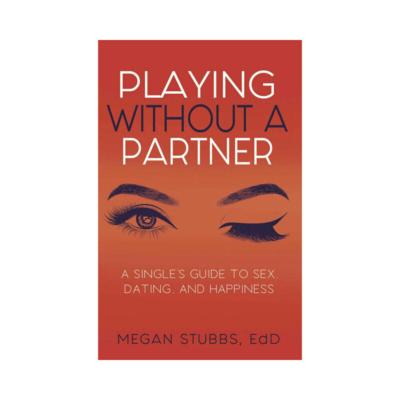 Playing Without a Partner: A Single's Guide to Sex, Dating, and Happiness