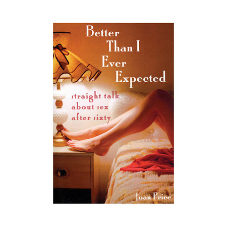 Better Than I Ever Expected: Straight Talk About Sex After Sixty - Not Very Vanilla