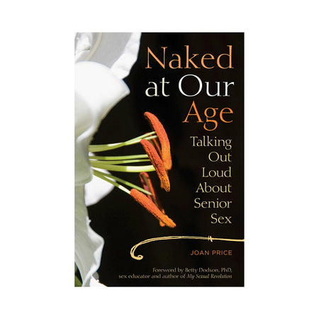 Naked at Our Age: Talking Out Loud About Senior Sex - Not Very Vanilla