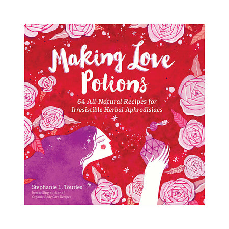 Making Love Potions: 64 All-Natural Recipes for Irresistable Herbal Aphrodisiacs - Not Very Vanilla