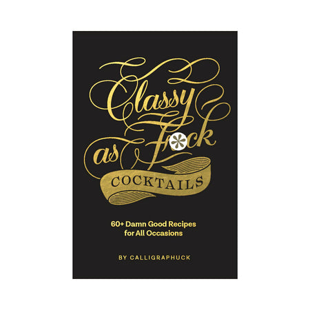 Calligraphuck Classy as Fuck Cocktails: 60+ Damn Good Recipes for All Occasions - Not Very Vanilla