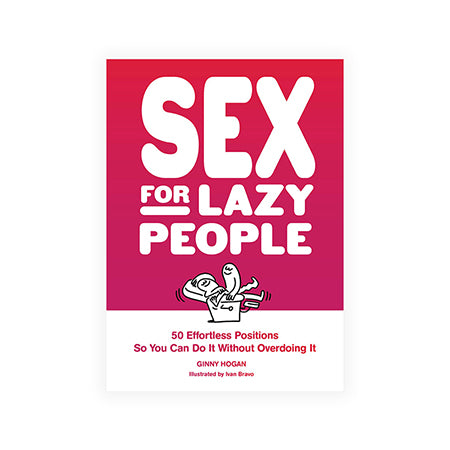 Sex for Lazy People: 50 Effortless Positions So You Can Do It Without Overdoing It - Not Very Vanilla